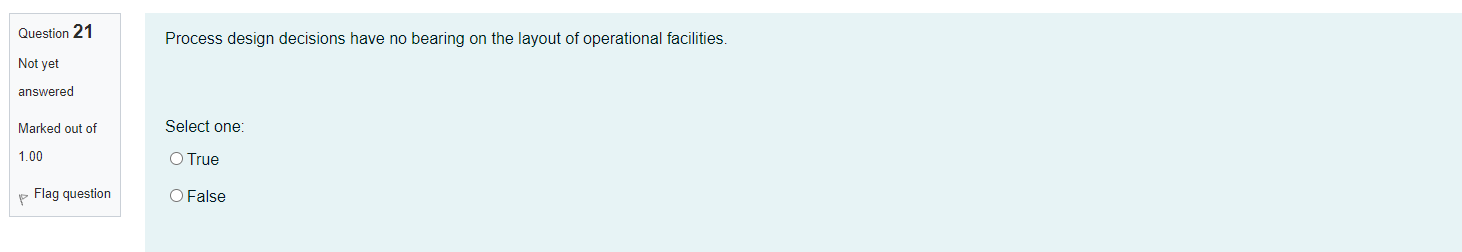 Question 21 Process design decisions have no