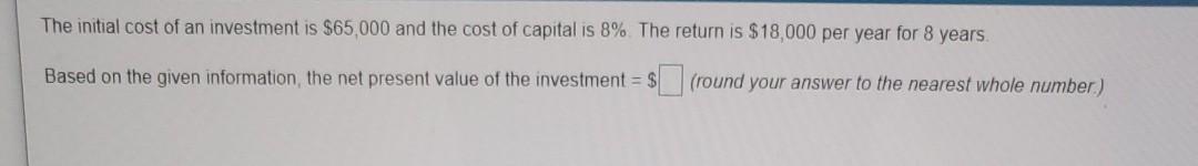 The initial cost of an investment is $65,000 and