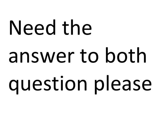 Need the answer to both question please Question
