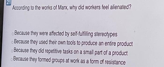 21 According to the works of Marx, why did