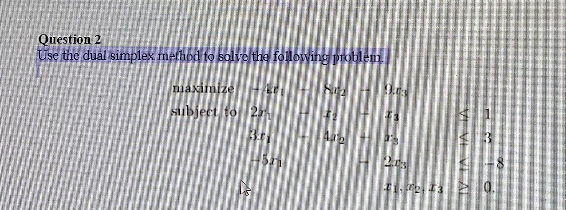 Question 2 Use the dual simplex method to solve