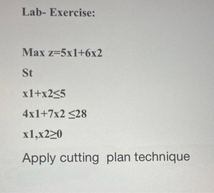 Lab- Exercise: Max z=5x1+6x2 St x1+x2 <5 4x1+7x2