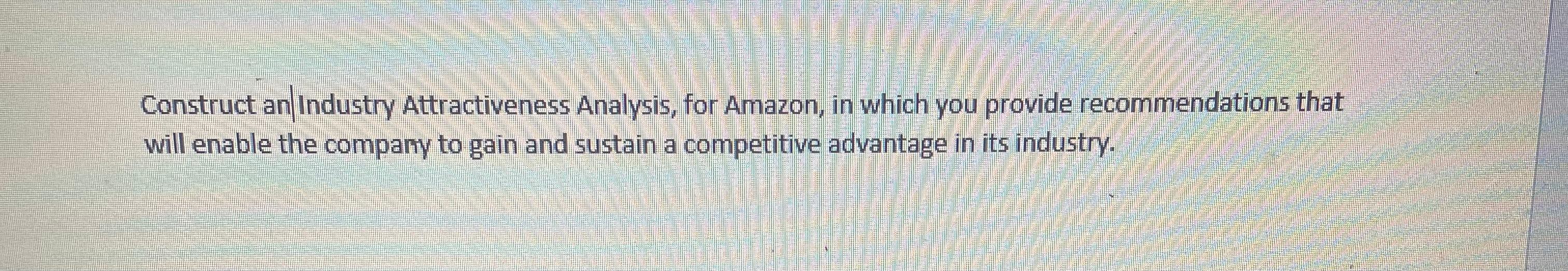 Construct an Industry Attractiveness Analysis,