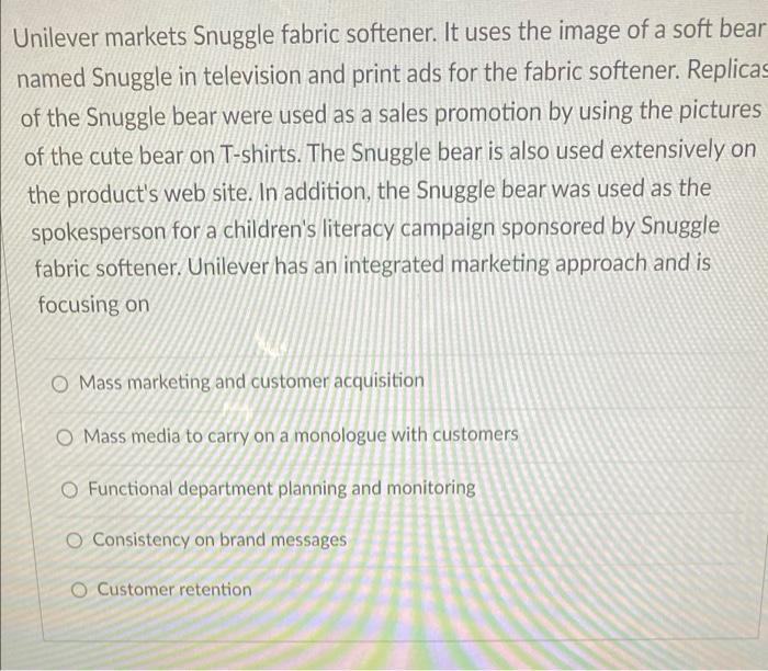 Unilever markets Snuggle fabric softener. It uses