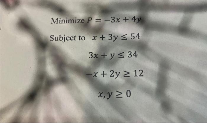 Minimize P = -3x + 4y Subject to x + 3y = 54 3x +