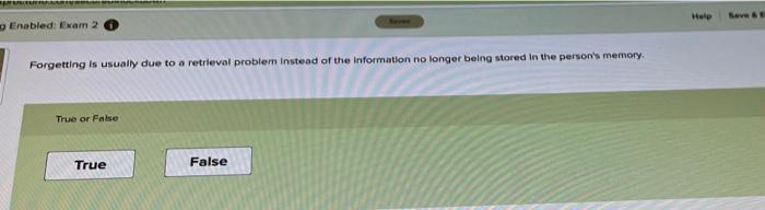 Help Enabled: Exam 2 Forgetting is usually due to