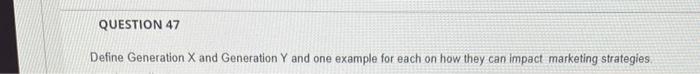 QUESTION 47 Define Generation X and Generation Y