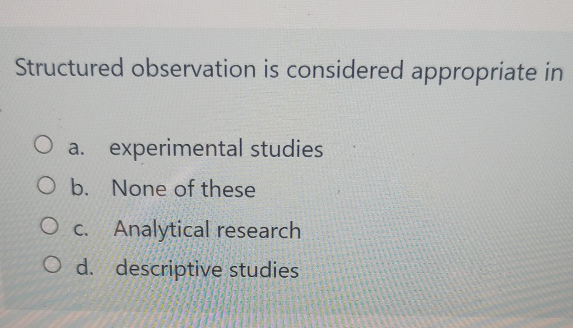 Structured observation is considered appropriate