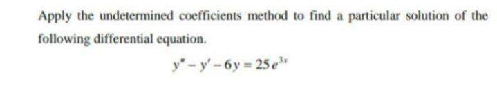 Apply the undetermined coefficients method to