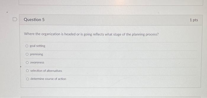 Question 5 1 pts Where the organization is headed
