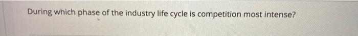 During which phase of the industry life cycle is