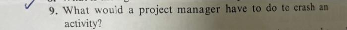 9. What would a project manager have to do to