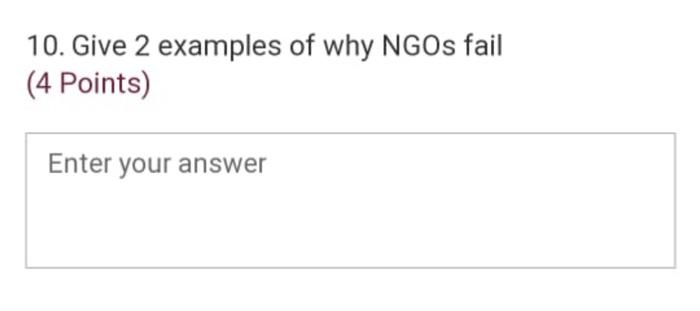 10. Give 2 examples of why NGOs fail (4 Points)