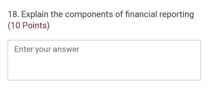 18. Explain the components of financial reporting
