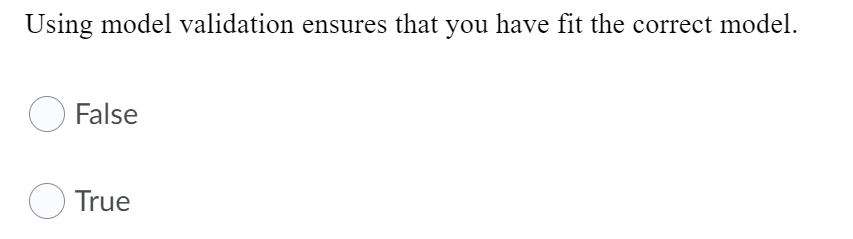 Using model validation ensures that you have fit