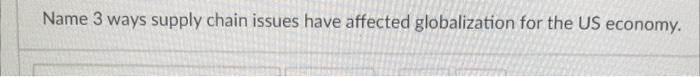 Name 3 ways supply chain issues have affected