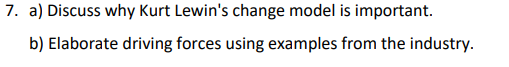 7. a) Discuss why Kurt Lewin's change model is