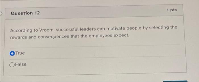 1 pts Question 12 According to Vroom, successful