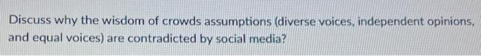Discuss why the wisdom of crowds assumptions