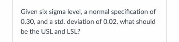 Given six sigma level, a normal specification of