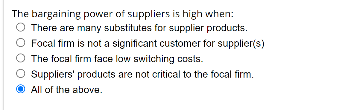 The bargaining power of suppliers is high when: O