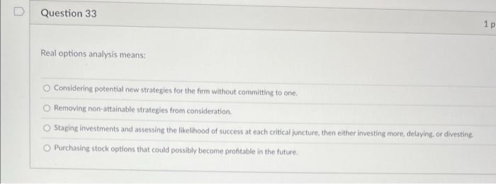 Question 33 1 p Real options analysis means: