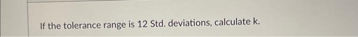 If the tolerance range is 12 Std. deviations,