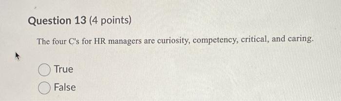 Question 13 (4 points) The four C's for HR