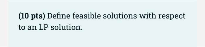 (10 pts) Define feasible solutions with respect
