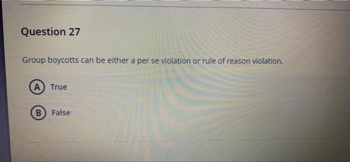 Question 27 Group boycotts can be either a per se