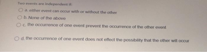 ? Two events are independent if: a. either event