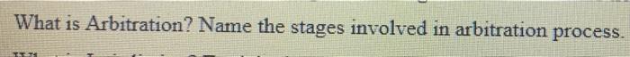 What is Arbitration? Name the stages involved in