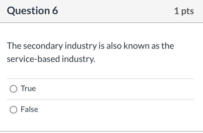 Question 6 1 pts The secondary industry is also