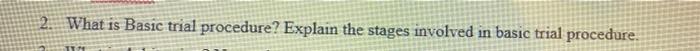 2. What is Basic trial procedure? Explain the