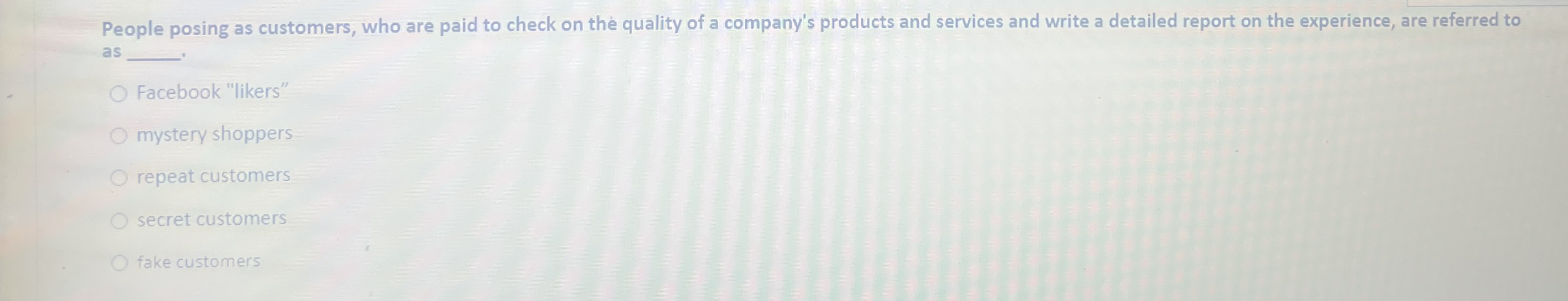 People posing as customers, who are paid to check