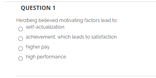 QUESTION 1 Herzberg believed motivating factors