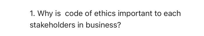 bussines ethics please its importnt 1. Why is