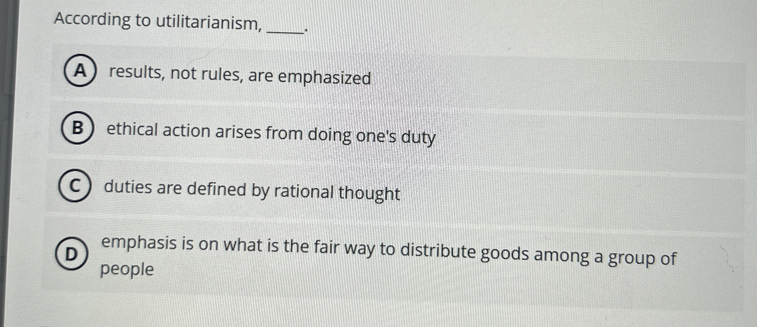 According to utilitarianism, q , results, not