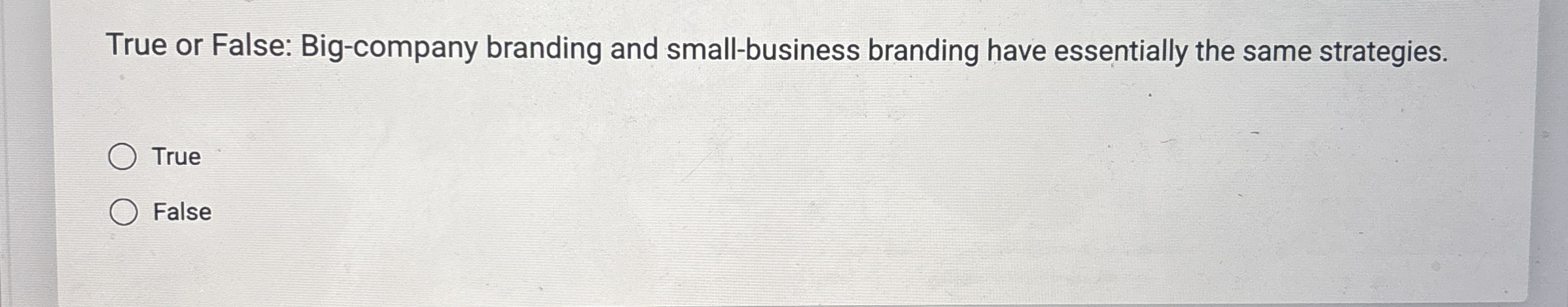 True or False: Big - company branding and small -