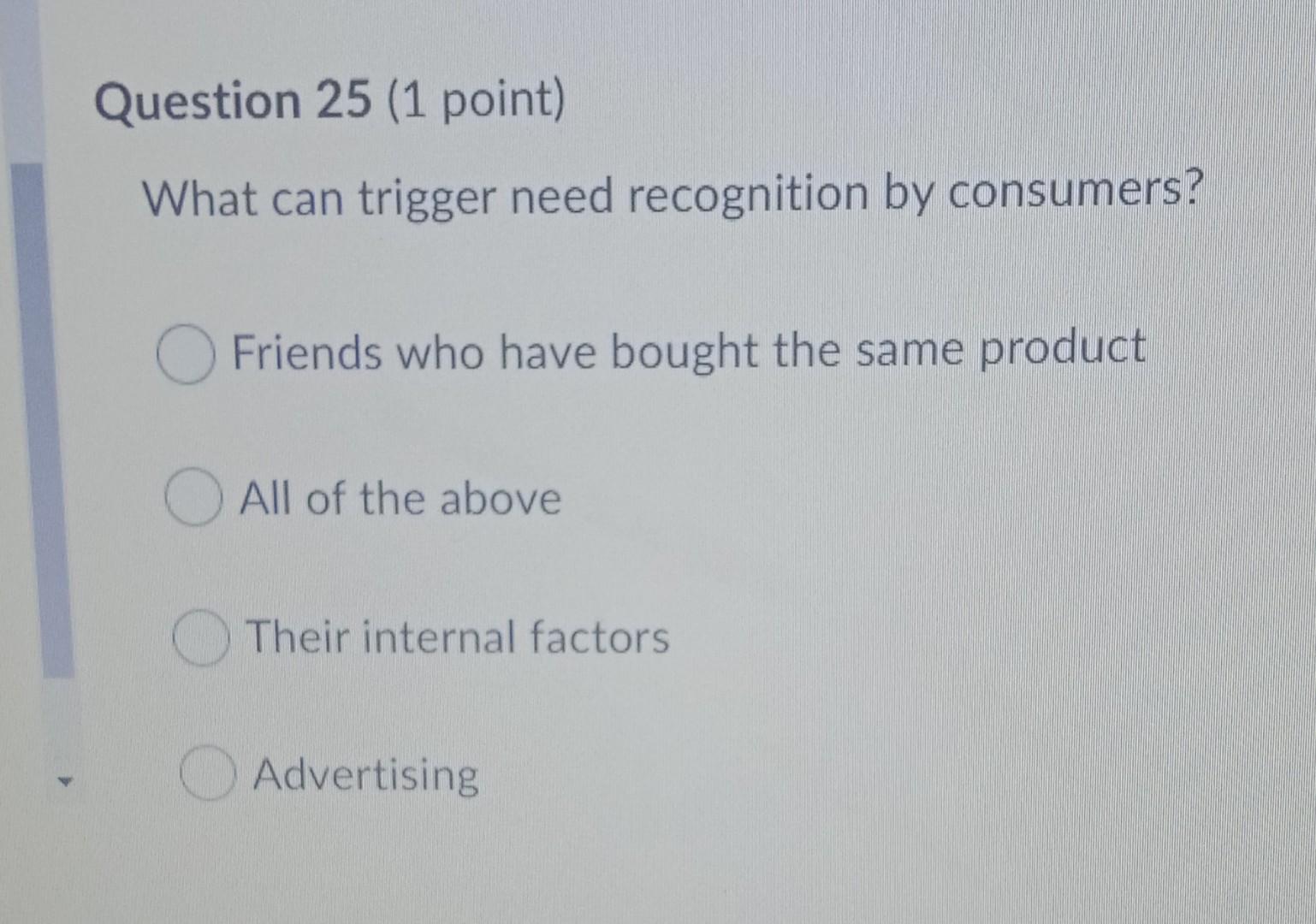 Question 25 (1 point) What can trigger need