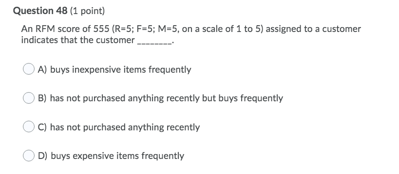 Question 48 (1 point) An RFM score of 555 (R=5;