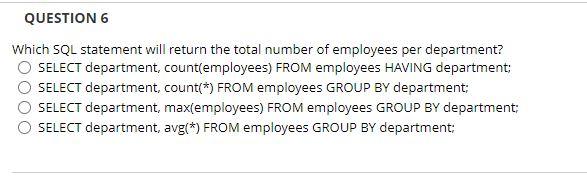 QUESTION 6 Which SQL statement will return the