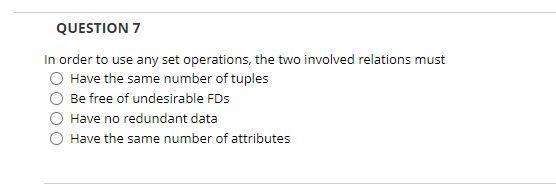 QUESTION 7 In order to use any set operations,