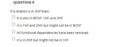 QUESTION 9 If a relation is in 3NF then: O it is