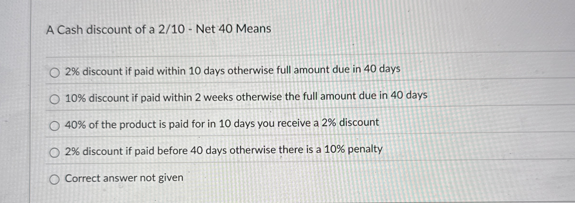 A Cash discount of a 2 1 0 - Net 4 0 Means 2 %