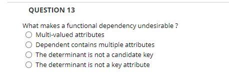 QUESTION 13 What makes a functional dependency