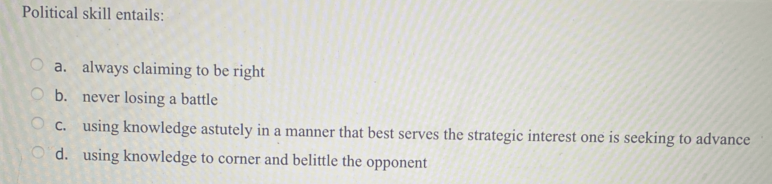 Political skill entails: a . always claiming to