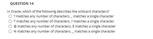 QUESTION 14 in Oracle, which of the following