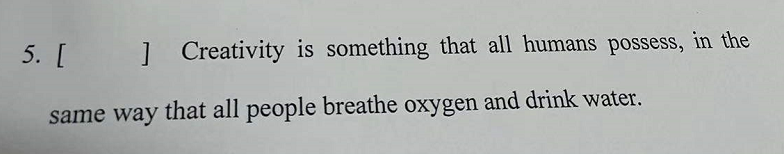 5. [ ] Creativity is something that all humans