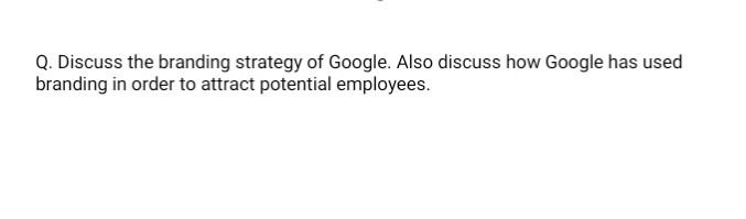 Q. Discuss the branding strategy of Google. Also